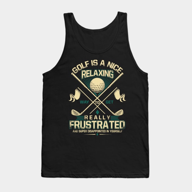Golf is A Nice Relaxing Way to Get Really Frustrated and Super Disappointed Yourself Tank Top by golf365
